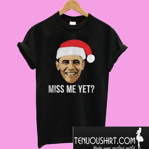 Obama Miss Me Yet T-Shirt