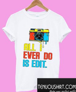 Photographer all I ever do is edit T-Shirt