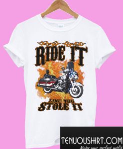 Ride it motorcycle like you stole it sT-Shirt