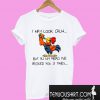 Rooster I may look calm but in my head I’ve pecked you 3 times T-Shirt
