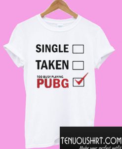 Single Taken Too Busy Playing PUBG T-Shirt