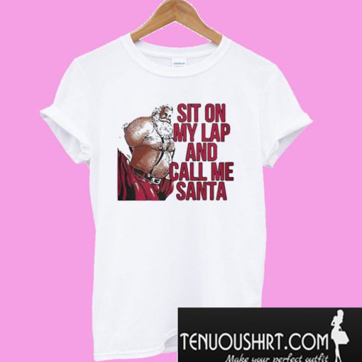 Sit on my lap and call me Santa T-Shirt