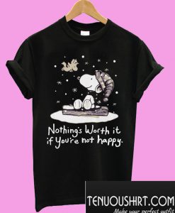 Snoopy nothings worth it if you're not happy T-Shirt