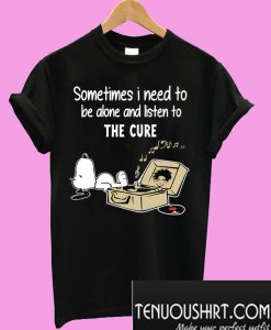 Snoopy sometimes I need to be alone and listen to the cure T-Shirt