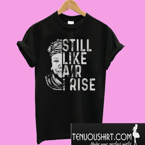 Still like air I rise T-Shirt