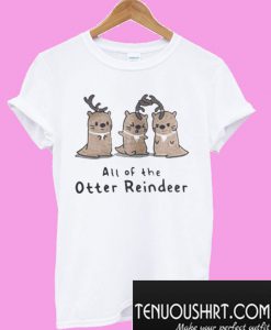 All of the Otter reindeer Christmas T-Shirt