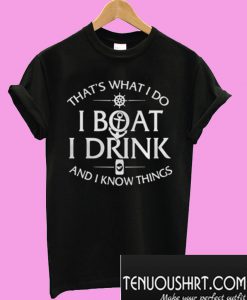 That's What I Do I Boat I Drink And I Know Things T-Shirt