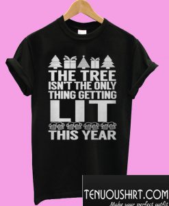 The Tree Isn’t The Only Thing Getting Lit This Year T-Shirt