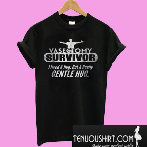 Vasectomy Survivor I Need A Hug But A Really Gentle Hug T-Shirt