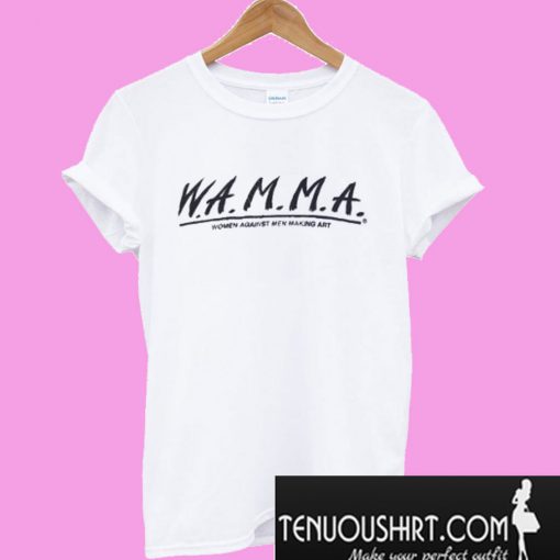 W.A.M.M.A. Women Against Men Making Art T-Shirt