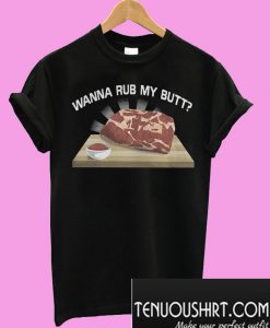 Wanna rub my butt T-Shirt