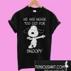 We are never too old for Snoopy T-Shirt