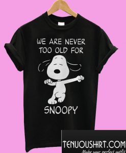 We are never too old for Snoopy T-Shirt