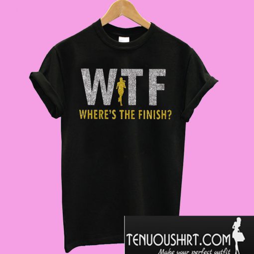 Workout Motivation WTF where's the finish T-Shirt