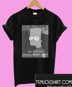You Hurt Me Are You Happy Now? Simpsons T-Shirt