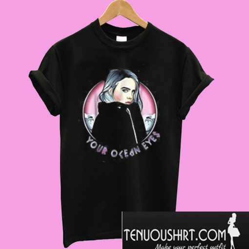 Your Ocean eyes Billie Eilish T-Shirt