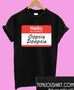 hello, my name is Oopsie Doopsie T-Shirt