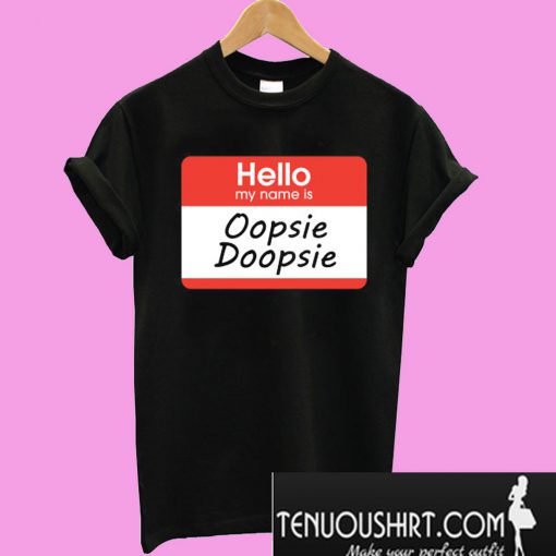 hello, my name is Oopsie Doopsie T-Shirt