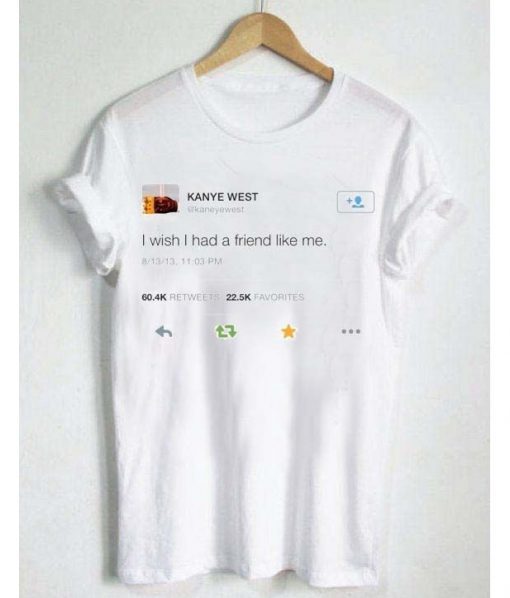 kanye west wish had a friend like me t-shirt