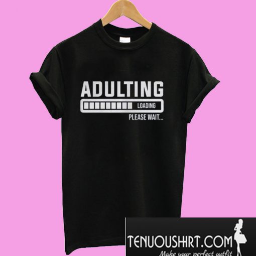 Adulting Please Wait Loading T-Shirt