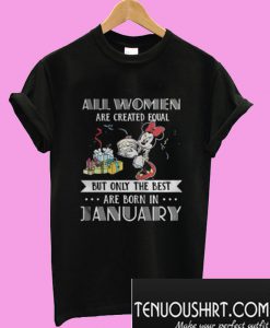 All women are created equal but only the best are born in January Mickey T-Shirt