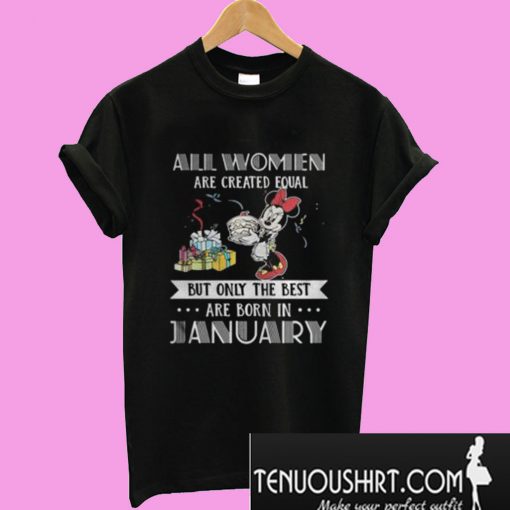 All women are created equal but only the best are born in January Mickey T-Shirt