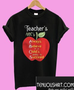 Apple Teacher ABCs Always Believe in a Childs ability to Succeed T-Shirt