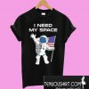 Astronaut I need my space T-Shirt