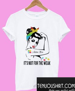 Autism Mom It’s Not For The Weak T-Shirt