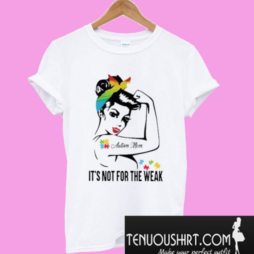 Autism Mom It’s Not For The Weak T-Shirt