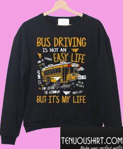 Bus driving is not an easy life but it’s my life Sweatshirt