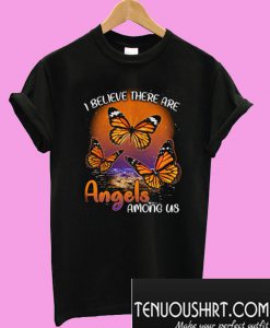 Butterfly I believe there are angels among us T-Shirt