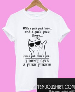 Cat with a fuck fuck here and a fuck there here a fuck there a fuck T-Shirt