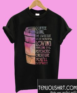 Coffee girl the sweetest most beautiful loving amazing evil psychotic T-Shirt