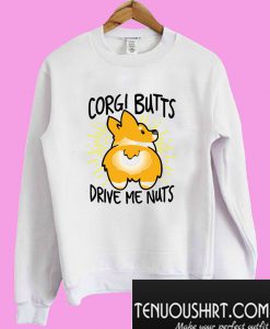 Corgi butts drive me nuts Sweatshirt