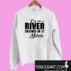 Cry me a river and drown in it bitch Sweatshirt