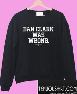 Dan Clark was wrong Sweatshirt