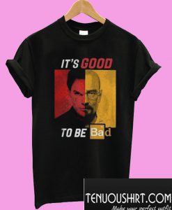 Dexter Heisenberg It’s good to be bad T-Shirt