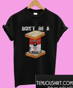 Don’t Be A Ate Up Soup T-Shirt