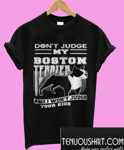 Don’t Judge My Boston Terrier T-Shirt