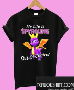 Dragon My life is spyroling out of control T-Shirt