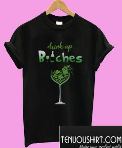 Drink Up Bitches T-Shirt