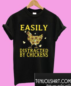 Easily distracted by chickens sunflower T-Shirt