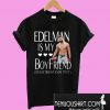 Edelman Is My Boyfriend He Just Doesn’t Know It Yet T-Shirt