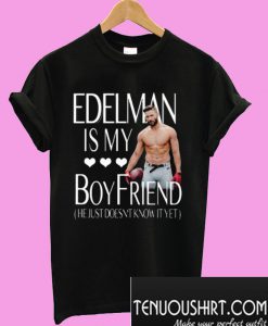 Edelman Is My Boyfriend He Just Doesn’t Know It Yet T-Shirt