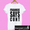 Frankie Says Cunt T-Shirt