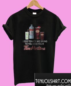Good Tonics We Bring To You And Your Tim Hortons T-Shirt