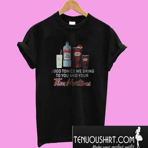 Good Tonics We Bring To You And Your Tim Hortons T-Shirt