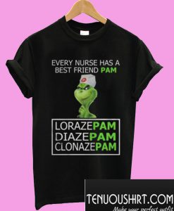 Grinch every nurse has a best friend pam lorazepam diazepam T-Shirt