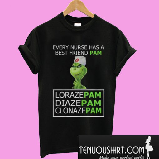 Grinch every nurse has a best friend pam lorazepam diazepam T-Shirt